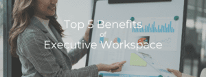 Top 5 Benefits of Executive Workspace