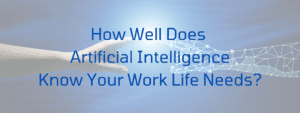 How well does artificial intelligence know your work life needs?