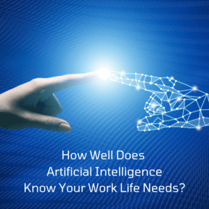 How well does artificial intelligence know your work life needs?