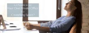 Is it Possible to Get Your Own Private Office in a Coworking Space?