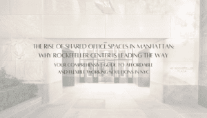 The Rise of Shared Office Spaces in Manhattan: Why Rockefeller Center is Leading the Way