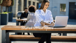 The Perfect Work-Life Balance - Shared Office Space -